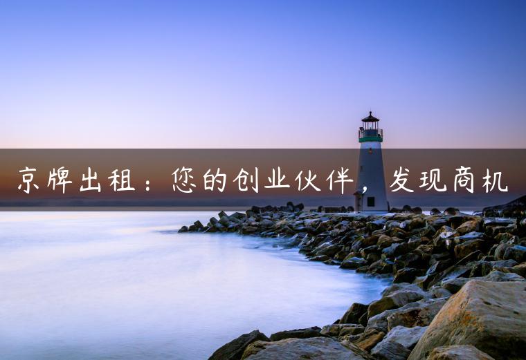 京牌出租：您的创业伙伴，发现商机