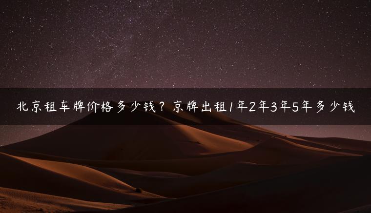 北京租车牌价格多少钱？京牌出租1年2年3年5年多少钱