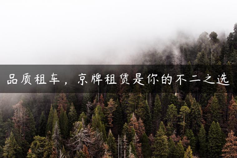 品质租车，京牌租赁是你的不二之选