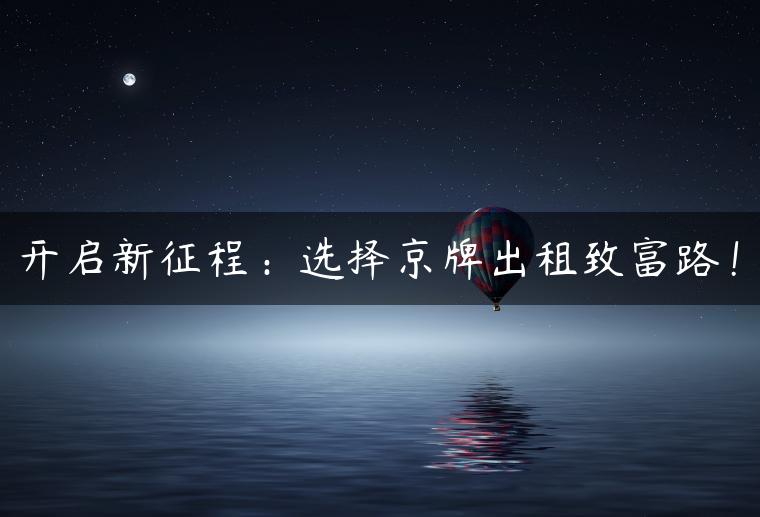 开启新征程：选择京牌出租致富路！