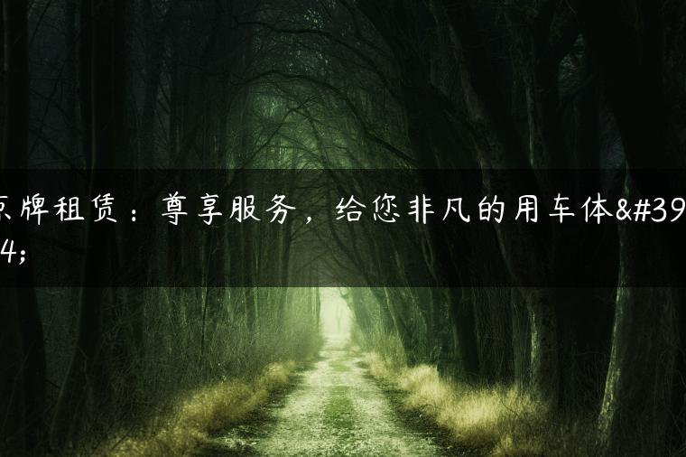 京牌租赁：尊享服务，给您非凡的用车体验