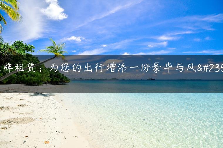 京牌租赁：为您的出行增添一份豪华与风尚