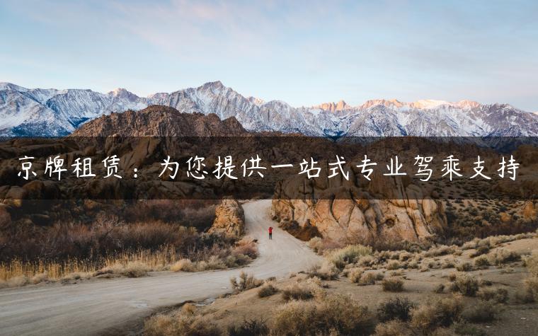京牌租赁：为您提供一站式专业驾乘支持-金牌车友