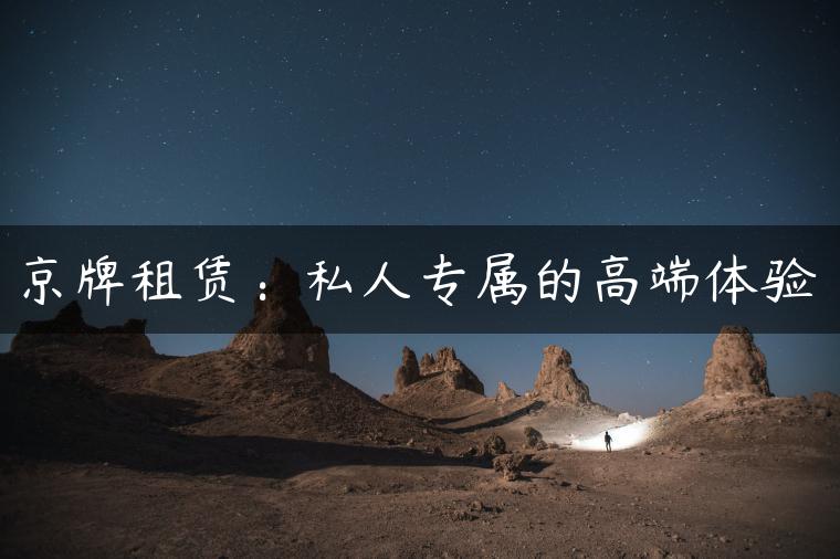 京牌租赁：私人专属的高端体验