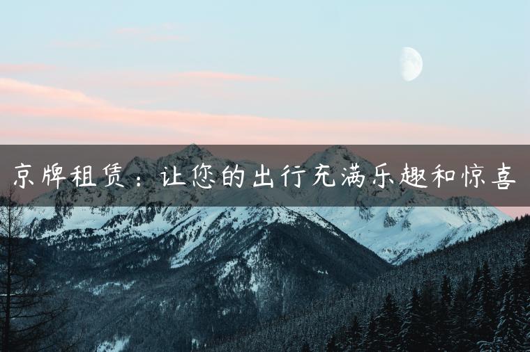 京牌租赁：让您的出行充满乐趣和惊喜