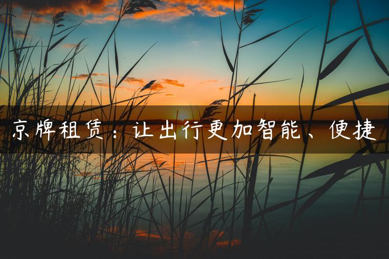 京牌租赁：让出行更加智能、便捷