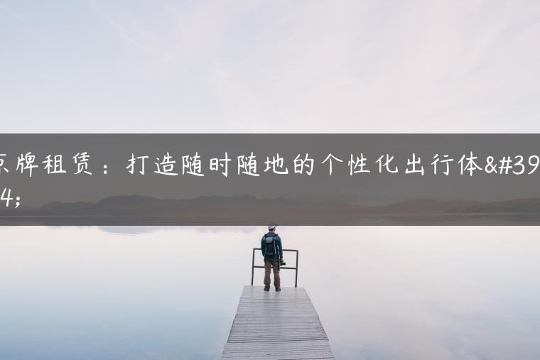 京牌租赁：打造随时随地的个性化出行体验