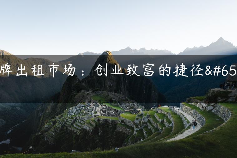 京牌出租市场：创业致富的捷径！