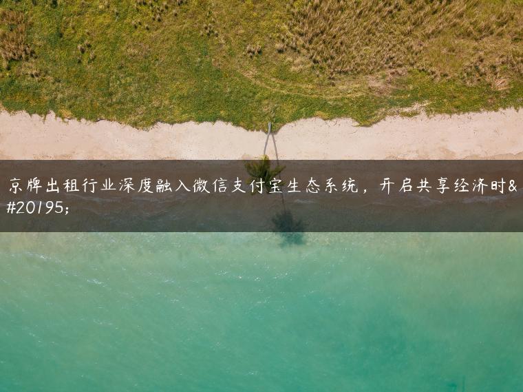 京牌出租行业深度融入微信支付宝生态系统，开启共享经济时代