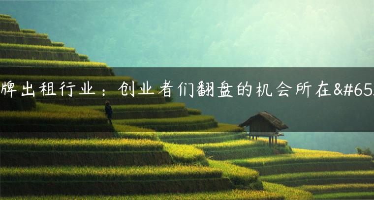 京牌出租行业：创业者们翻盘的机会所在！