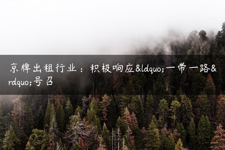 京牌出租行业：积极响应“一带一路”号召