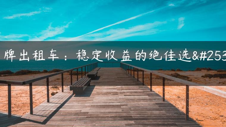 京牌出租车：稳定收益的绝佳选择
