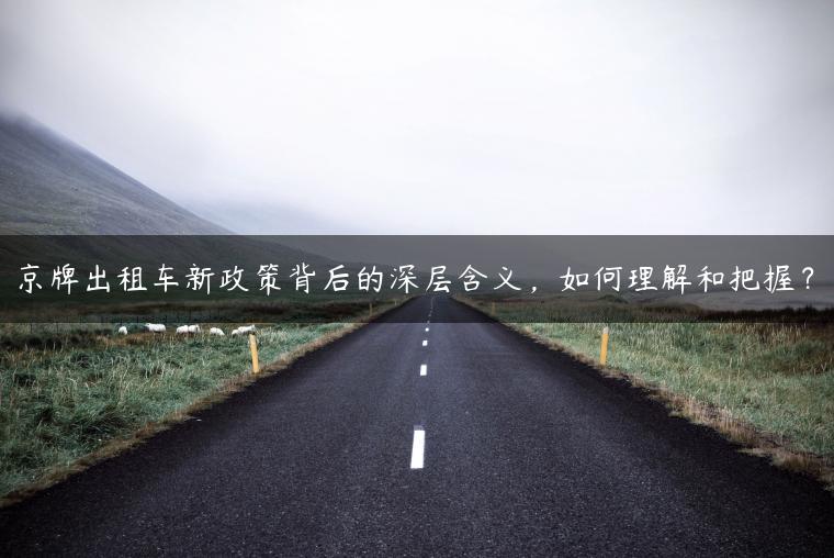 京牌出租车新政策背后的深层含义，如何理解和把握？
