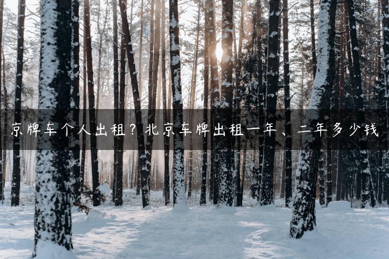 京牌车个人出租？北京车牌出租一年、二年多少钱