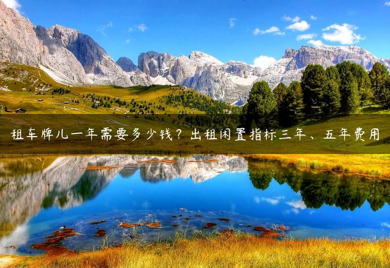 租车牌儿一年需要多少钱？出租闲置指标三年、五年费用