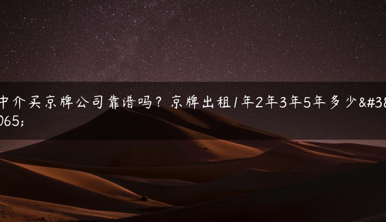 中介买京牌公司靠谱吗？京牌出租1年2年3年5年多少钱