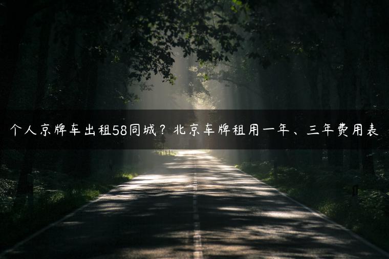 个人京牌车出租58同城？北京车牌租用一年、三年费用表