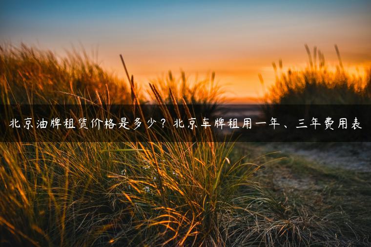北京油牌租赁价格是多少？北京车牌租用一年、三年费用表
