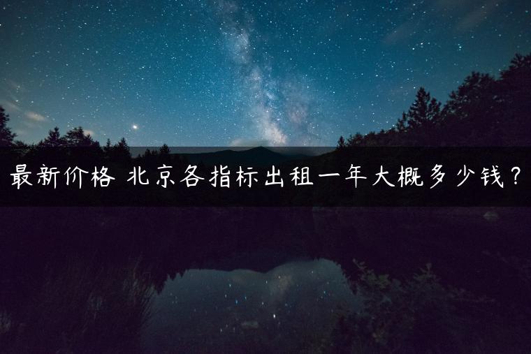 最新价格 北京各指标出租一年大概多少钱？