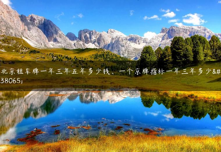 北京租车牌一年三年五年多少钱、一个京牌指标一年三年多少钱