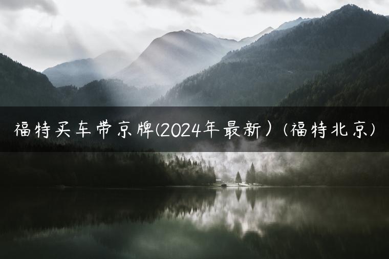 福特买车带京牌(2024年最新）(福特北京)
