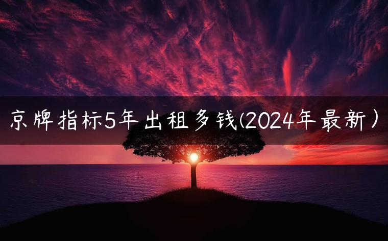 京牌指标5年出租多钱(2024年最新）
