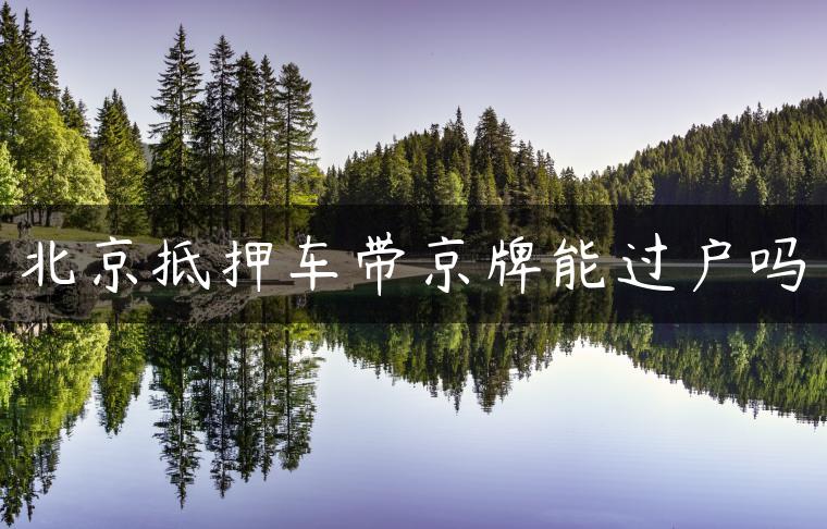 北京抵押车带京牌能过户吗