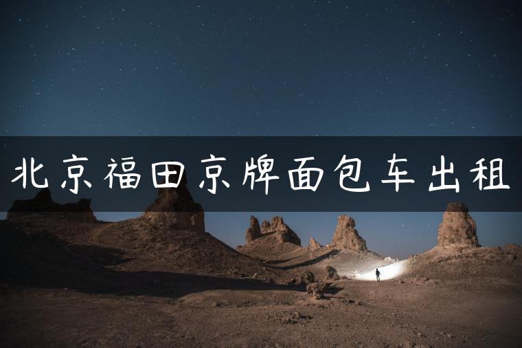 北京福田京牌面包车出租