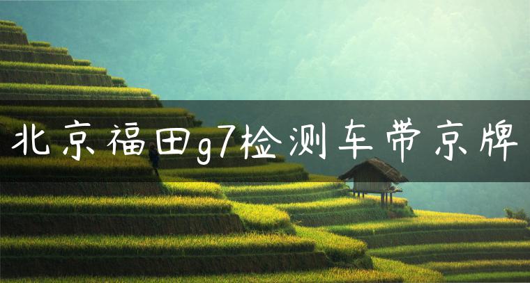 北京福田g7检测车带京牌