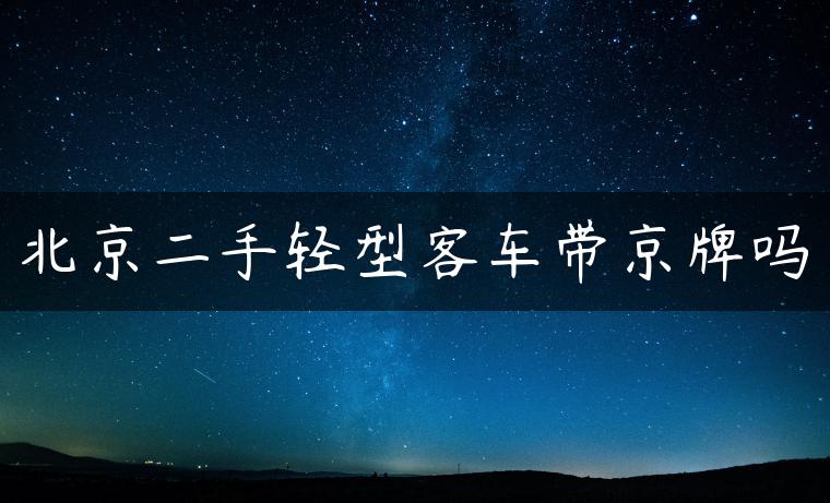 北京二手轻型客车带京牌吗