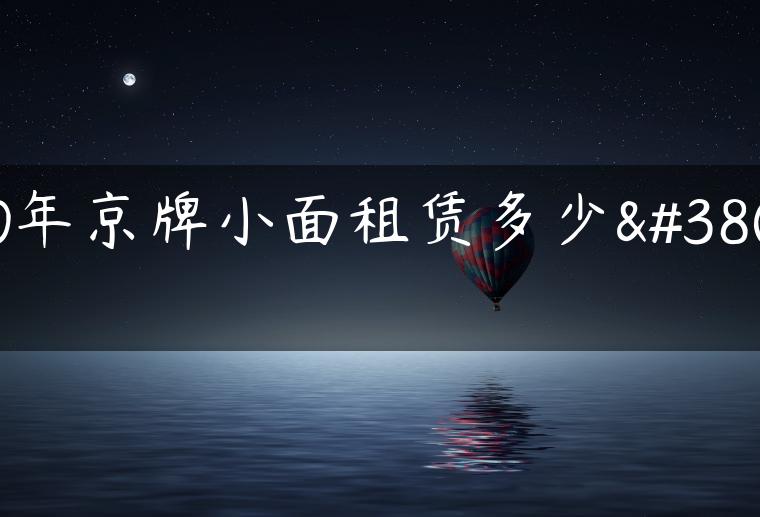 10年京牌小面租赁多少钱