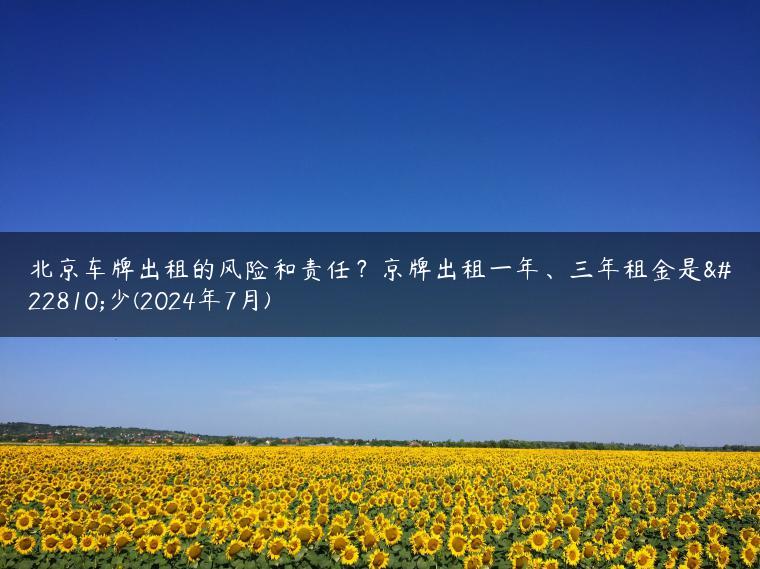 北京车牌出租的风险和责任？京牌出租一年、三年租金是多少(2024年7月)
