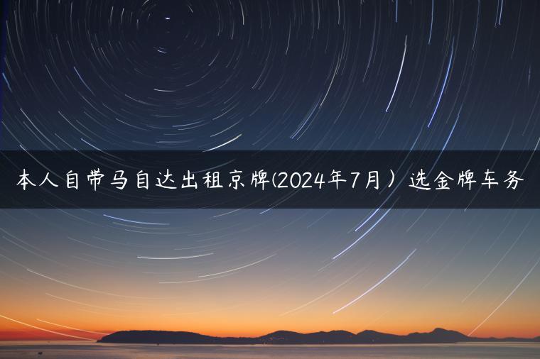 本人自带马自达出租京牌(2024年7月）选金牌车务-金牌车友