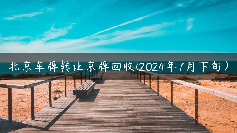 北京车牌转让京牌回收(2024年7月下旬）