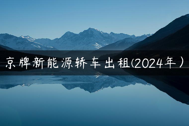 京牌新能源轿车出租(2024年）