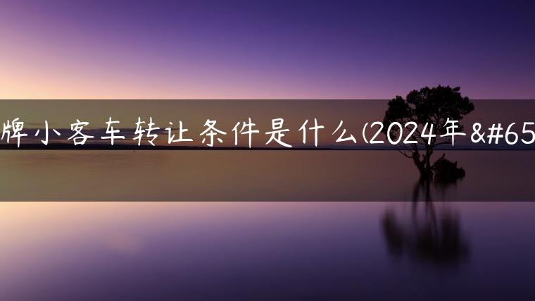 京牌小客车转让条件是什么(2024年）