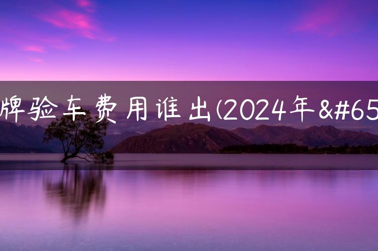 京牌验车费用谁出(2024年）