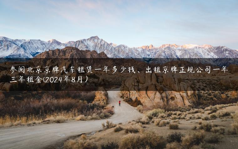 参阅北京京牌汽车租赁一年多少钱、出租京牌正规公司一年三年租金(2024年8月）