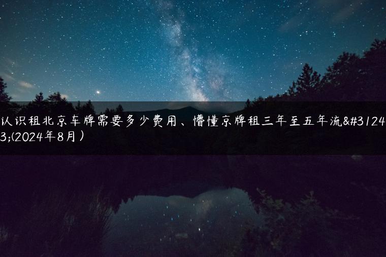 认识租北京车牌需要多少费用、懵懂京牌租三年至五年流程(2024年8月）