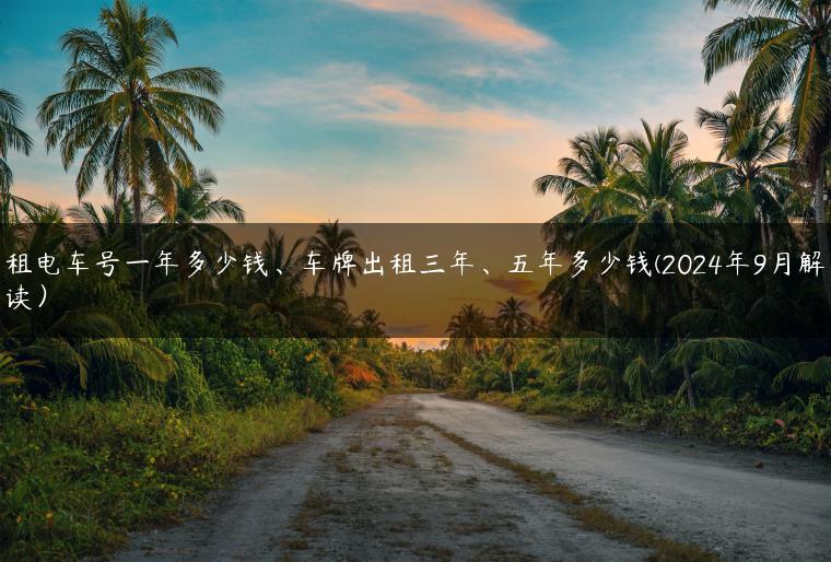 租电车号一年多少钱、车牌出租三年、五年多少钱(2024年9月解读）