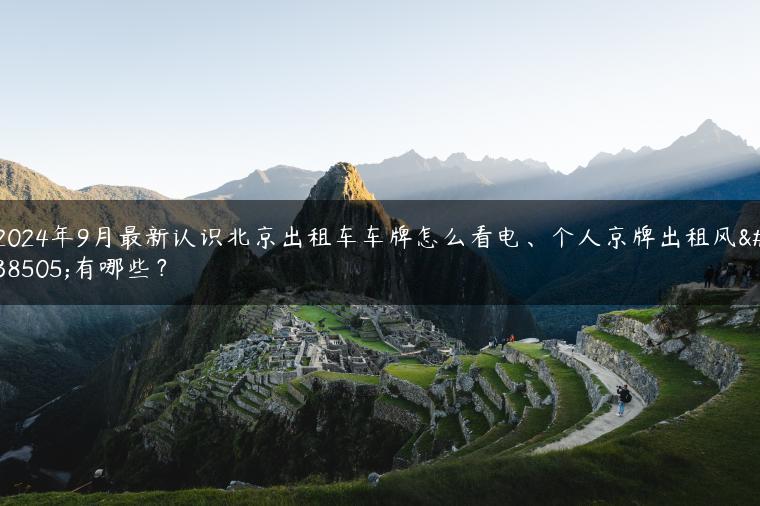 2024年9月最新认识北京出租车车牌怎么看电、个人京牌出租风险有哪些？