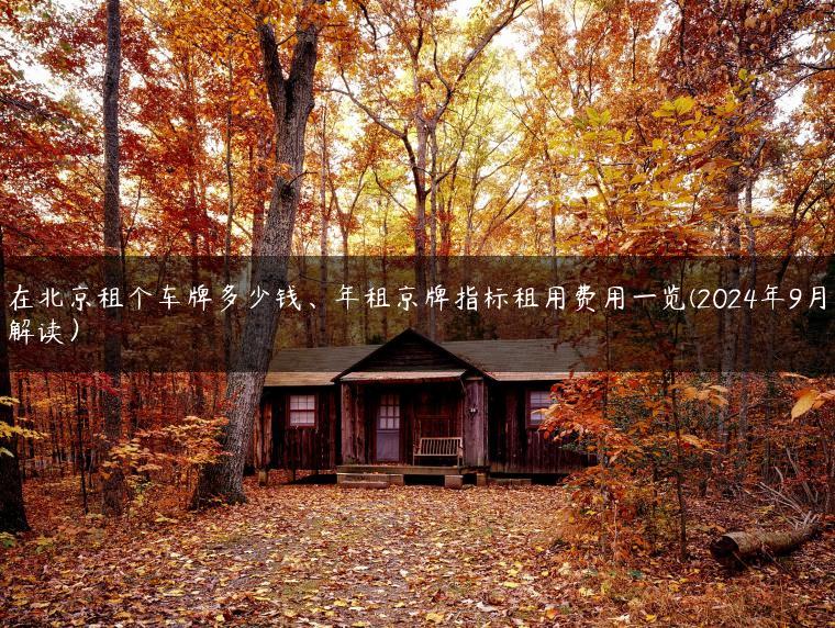 在北京租个车牌多少钱、年租京牌指标租用费用一览(2024年9月解读）
