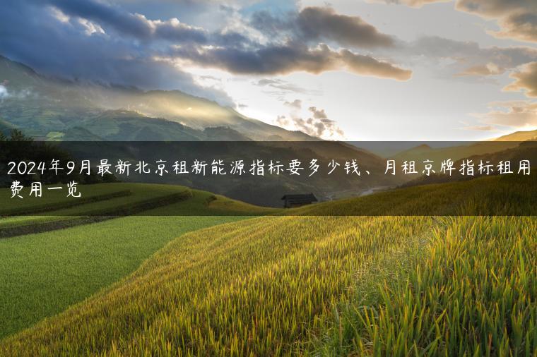 2024年9月最新北京租新能源指标要多少钱、月租京牌指标租用费用一览