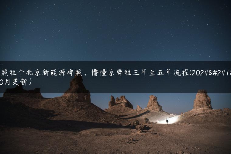 对照租个北京新能源牌照、懵懂京牌租三年至五年流程(2024年10月更新）