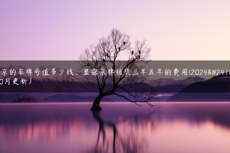 北京的车牌号值多少钱、显露京牌租赁三年五年的费用(2024年10月更新）