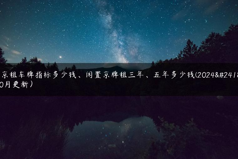 北京租车牌指标多少钱、闲置京牌租三年、五年多少钱(2024年10月更新）