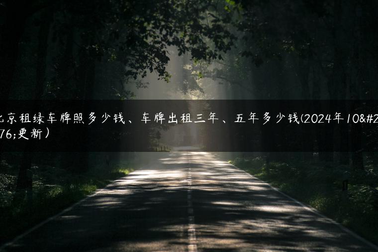 北京租绿车牌照多少钱、车牌出租三年、五年多少钱(2024年10月更新）