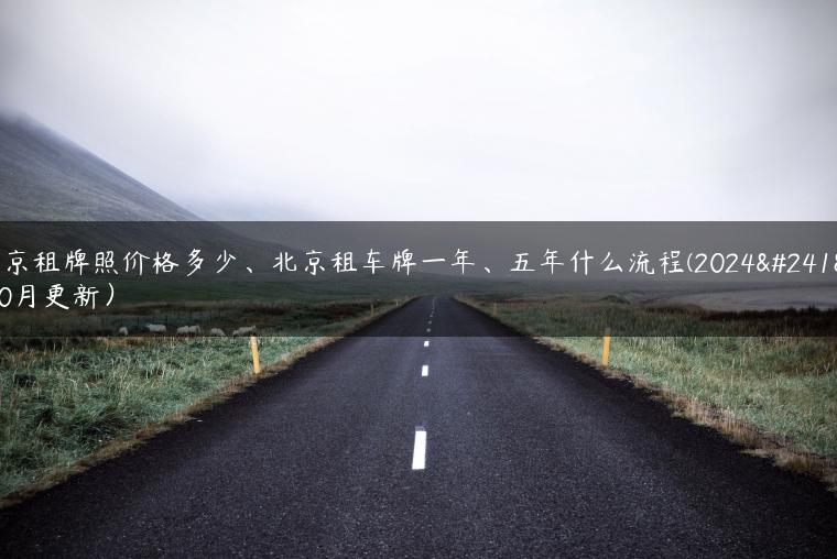 北京租牌照价格多少、北京租车牌一年、五年什么流程(2024年10月更新）