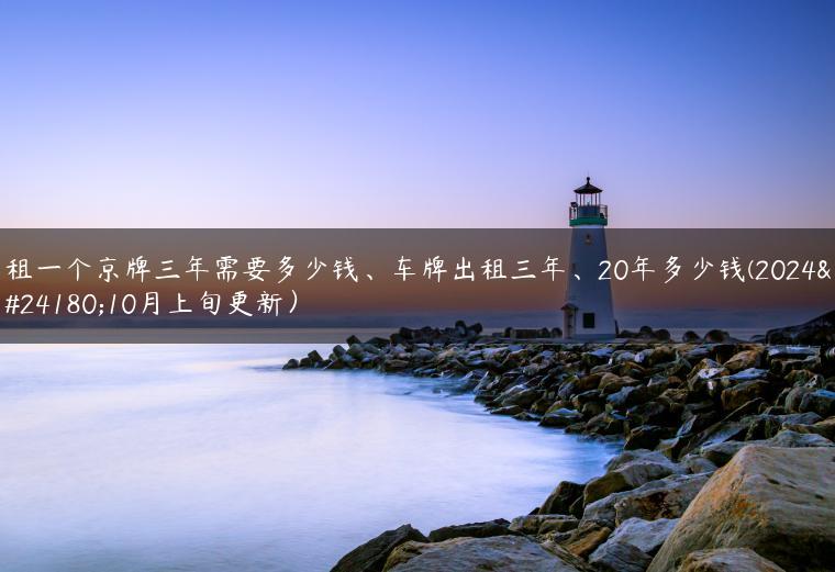 租一个京牌三年需要多少钱、车牌出租三年、20年多少钱(2024年10月上旬更新）