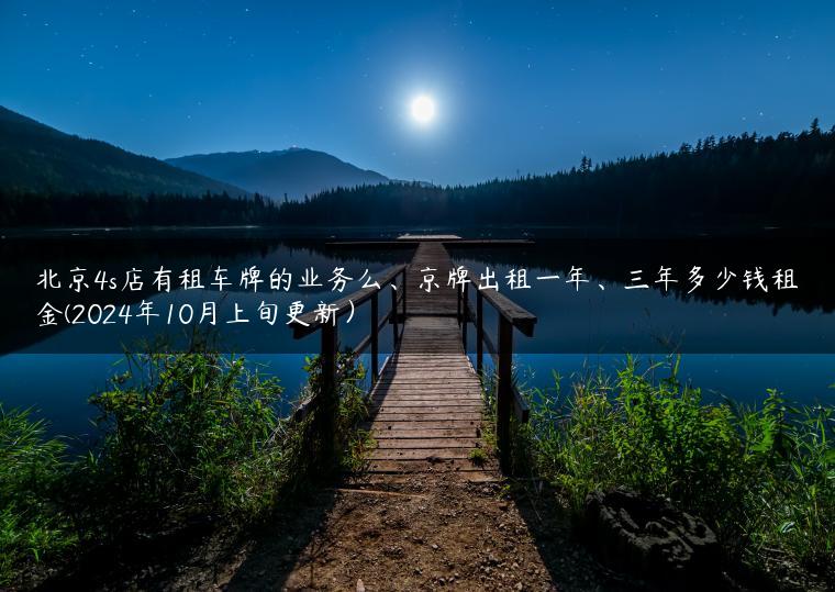 北京4s店有租车牌的业务么、京牌出租一年、三年多少钱租金(2024年10月上旬更新）